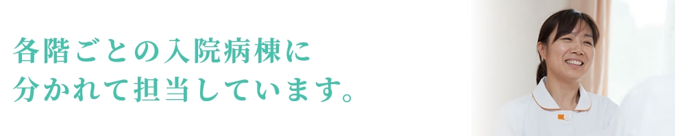 各階ごとの入院病棟に分かれて担当しています。